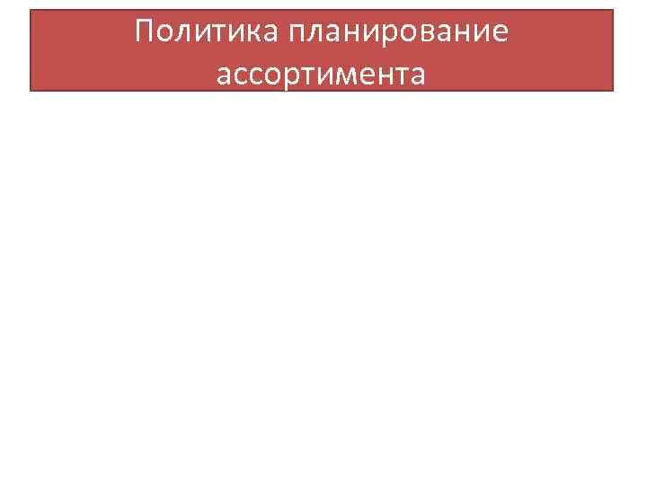 Политика планирование ассортимента 
