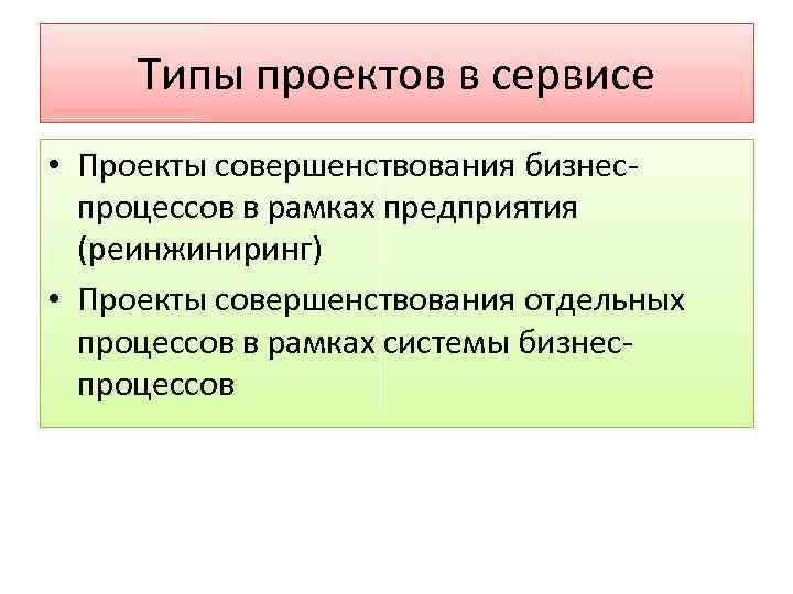 Типы проектов в сервисе • Проекты совершенствования бизнес процессов в рамках предприятия (реинжиниринг) •