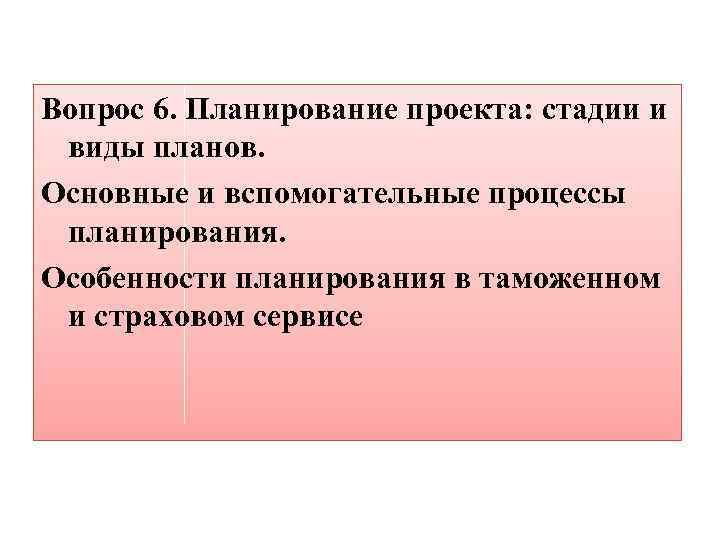 Вопрос 6. Планирование проекта: стадии и виды планов. Основные и вспомогательные процессы планирования. Особенности