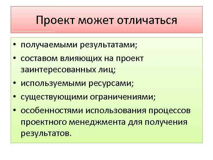 Проект может отличаться • получаемыми результатами; • составом влияющих на проект заинтересованных лиц; •