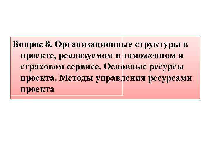 Вопрос 8. Организационные структуры в проекте, реализуемом в таможенном и страховом сервисе. Основные ресурсы