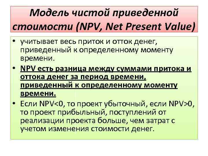 Модель чистой приведенной стоимости (NPV, Net Present Value) • учитывает весь приток и отток