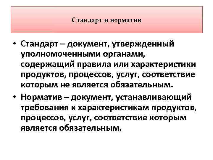 Стандарт и норматив • Стандарт – документ, утвержденный уполномоченными органами, содержащий правила или характеристики