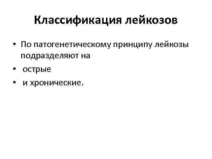 Классификация лейкозов • По патогенетическому принципу лейкозы подразделяют на • острые • и хронические.