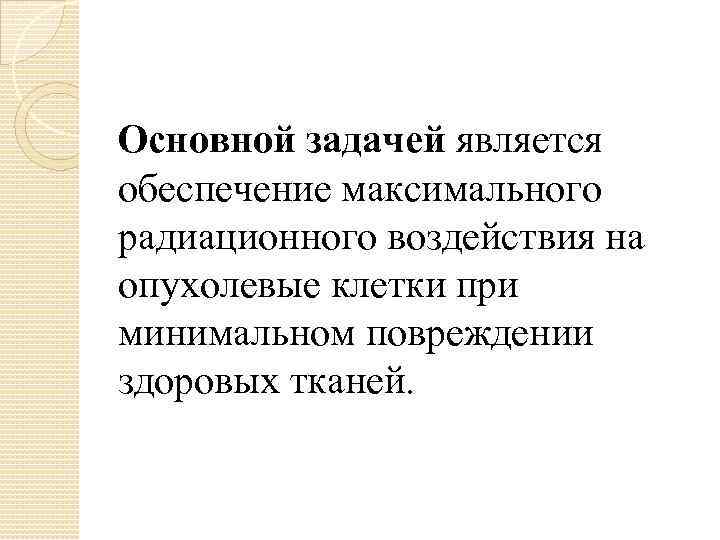 Основной задачей является обеспечение максимального радиационного воздействия на опухолевые клетки при минимальном повреждении здоровых