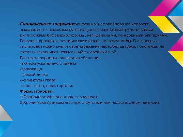 Гонококковая инфекция-инфекционное заболевание человека, вызываемое гонококками (Neiseria gonorrhoeae), грамотрицательными диплококками бобовидной формы, неподвижными, гноеродными