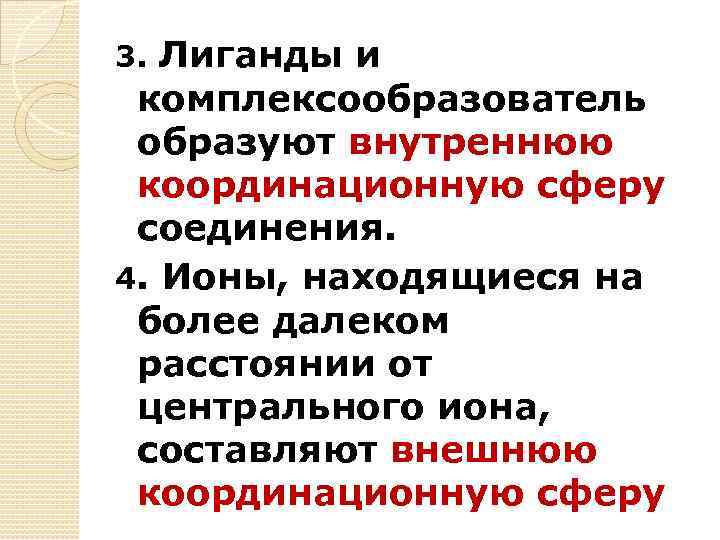 Лиганды и комплексообразователь образуют внутреннюю координационную сферу соединения. 4. Ионы, находящиеся на более далеком