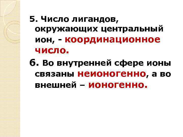 5. Число лигандов, окружающих центральный ион, - координационное число. 6. Во внутренней сфере ионы