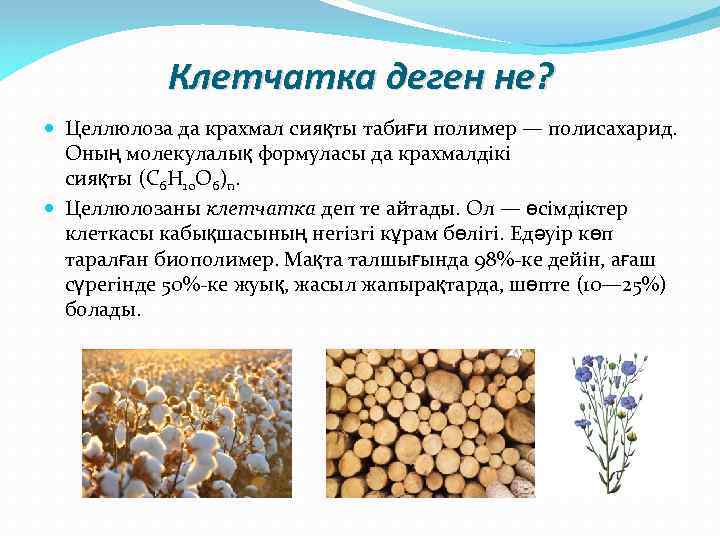 Клетчатка деген не? Целлюлоза да крахмал сияқты табиғи полимер — полисахарид. Оның молекулалық формуласы