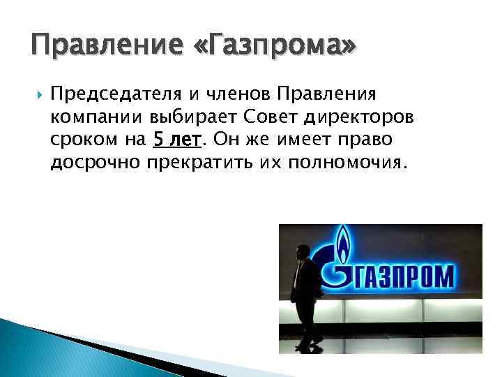 Правление «Газпрома» Председателя и членов Правления компании выбирает Совет директоров сроком на 5 лет.