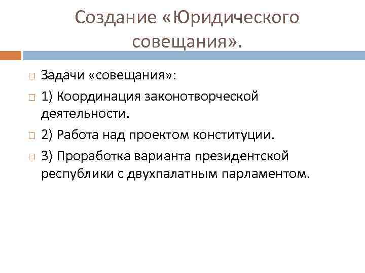 Создание «Юридического совещания» . Задачи «совещания» : 1) Координация законотворческой деятельности. 2) Работа над