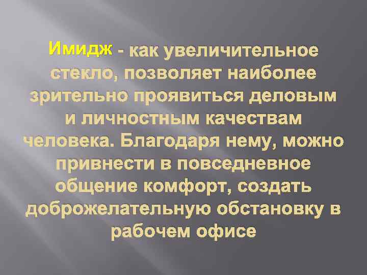 Имидж - как увеличительное стекло, позволяет наиболее зрительно проявиться деловым и личностным качествам человека.