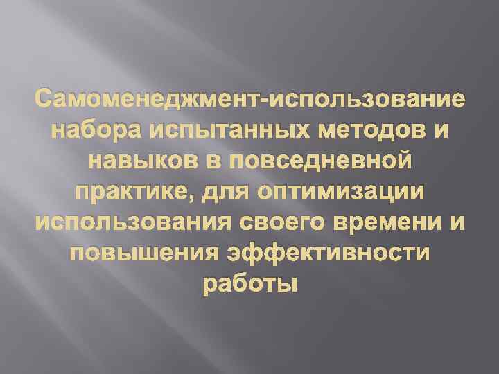 Самоменеджмент-использование набора испытанных методов и навыков в повседневной практике, для оптимизации использования своего времени