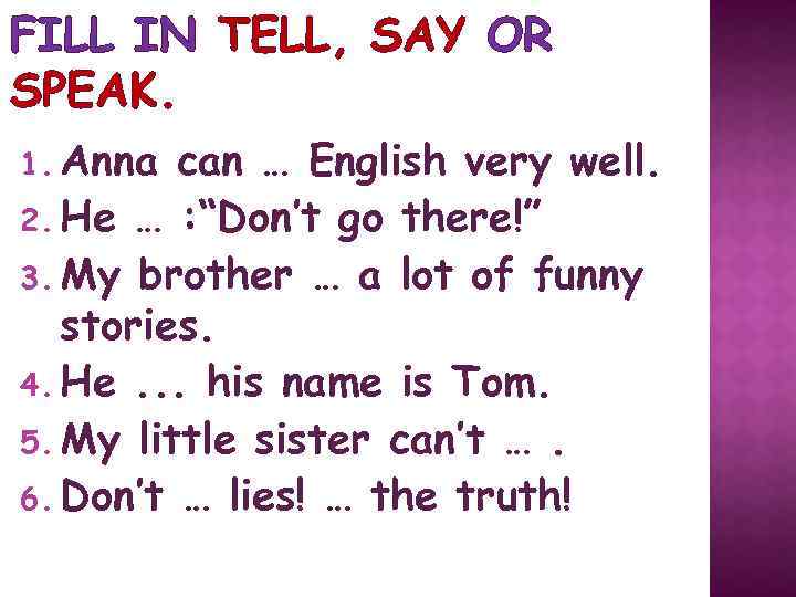 FILL IN TELL, SAY OR SPEAK. 1. Anna can … English very well. 2.