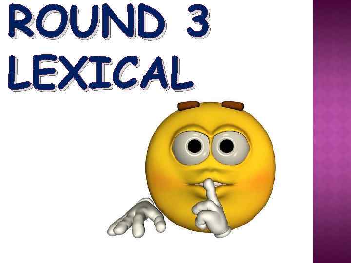 ROUND 3 LEXICAL 