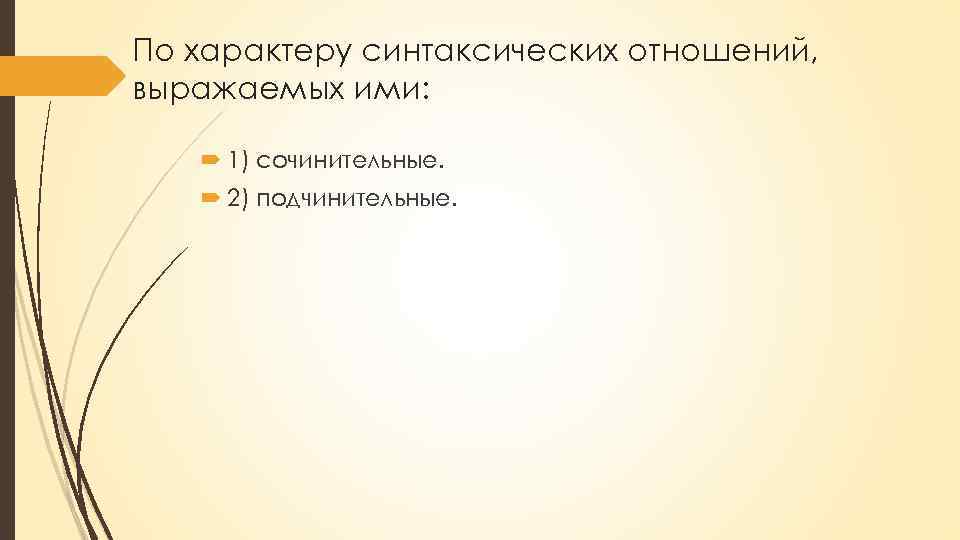 По характеру синтаксических отношений, выражаемых ими: 1) сочинительные. 2) подчинительные. 