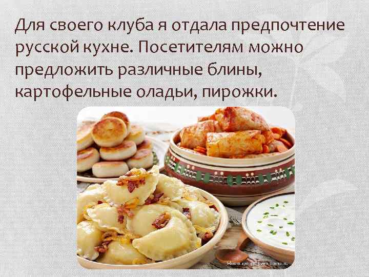 Для своего клуба я отдала предпочтение русской кухне. Посетителям можно предложить различные блины, картофельные