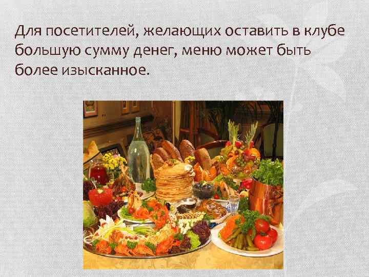 Для посетителей, желающих оставить в клубе большую сумму денег, меню может быть более изысканное.