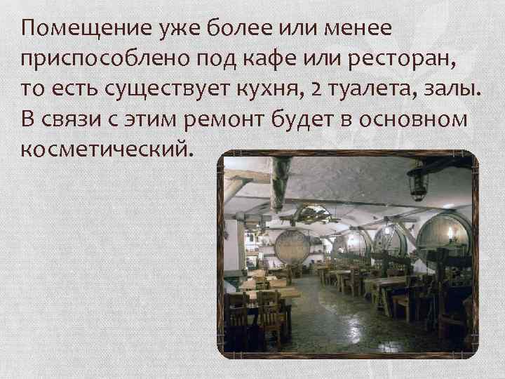 Помещение уже более или менее приспособлено под кафе или ресторан, то есть существует кухня,