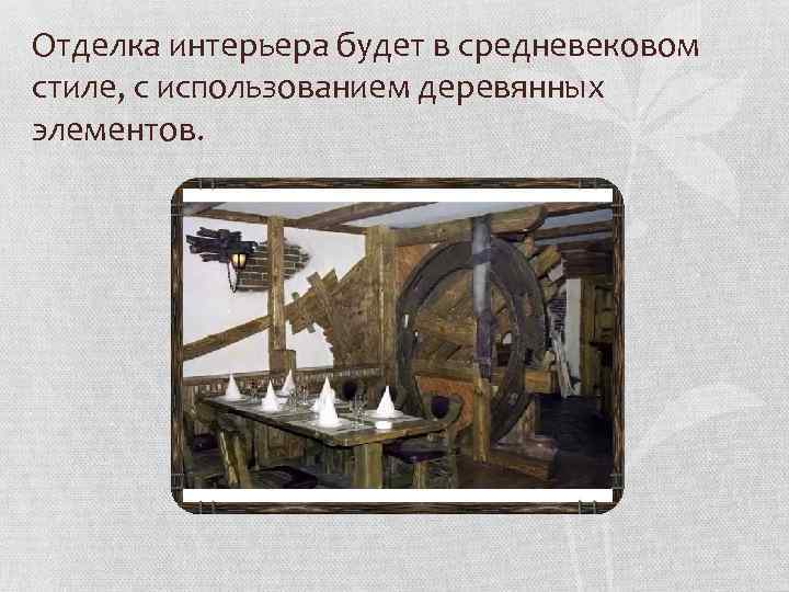 Отделка интерьера будет в средневековом стиле, с использованием деревянных элементов. 