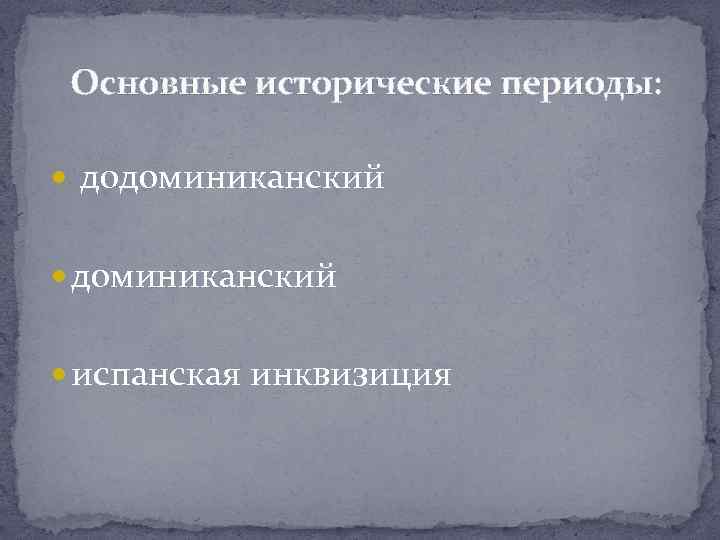 Основные исторические периоды: додоминиканский испанская инквизиция 