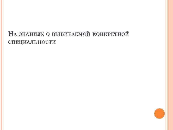 НА ЗНАНИЯХ О ВЫБИРАЕМОЙ КОНКРЕТНОЙ СПЕЦИАЛЬНОСТИ 