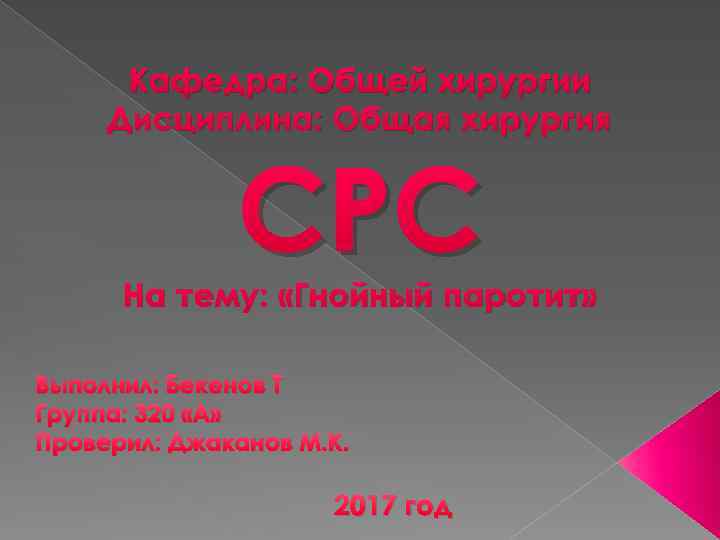 Кафедра: Общей хирургии Дисциплина: Общая хирургия СРС На тему: «Гнойный паротит» Выполнил: Бекенов Т