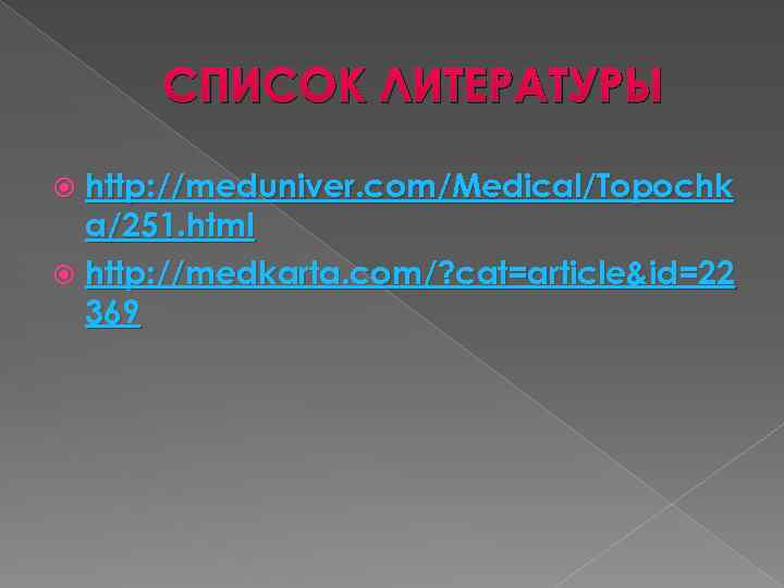 СПИСОК ЛИТЕРАТУРЫ http: //meduniver. com/Medical/Topochk a/251. html http: //medkarta. com/? cat=article&id=22 369 