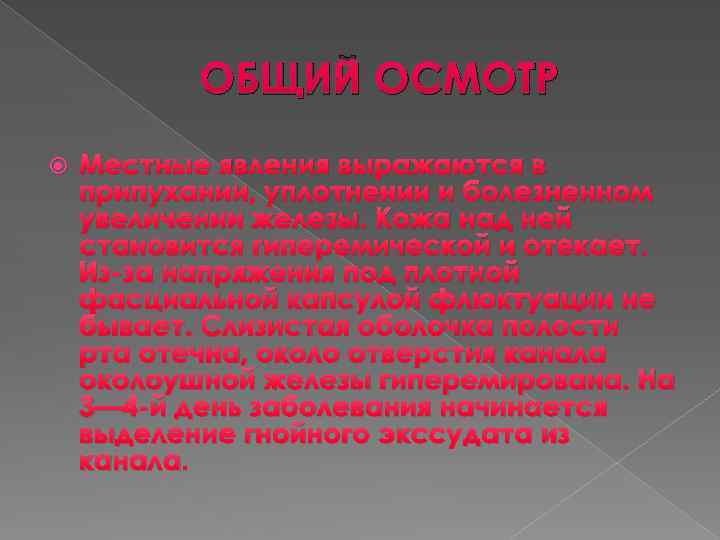 ОБЩИЙ ОСМОТР Местные явления выражаются в припухании, уплотнении и болезненном увеличении железы. Кожа над