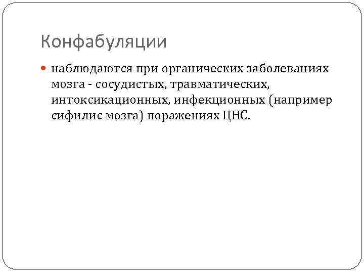 Конфабуляции наблюдаются при органических заболеваниях мозга - сосудистых, травматических, интоксикационных, инфекционных (например сифилис мозга)