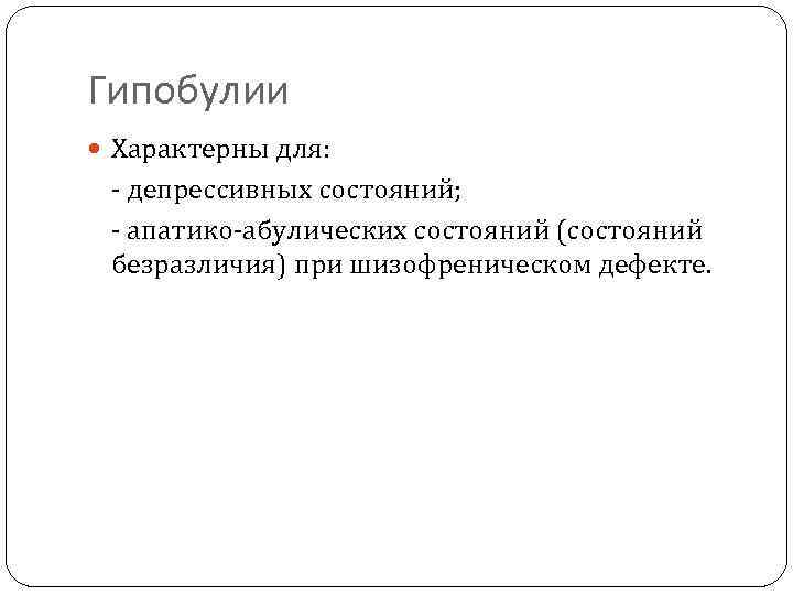 Гипобулии Характерны для: - депрессивных состояний; - апатико-абулических состояний (состояний безразличия) при шизофреническом дефекте.