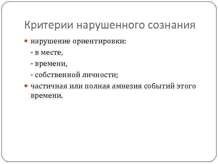 Критерии нарушенного сознания нарушение ориентировки: - в месте, - времени, - собственной личности; частичная