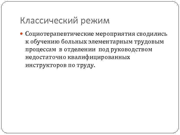 Классический режим Социотерапевтические мероприятия сводились к обучению больных элементарным трудовым процессам в отделении под