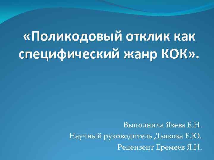  «Поликодовый отклик как специфический жанр КОК» . Выполнила Язева Е. Н. Научный руководитель