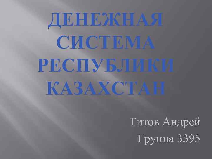 ДЕНЕЖНАЯ СИСТЕМА РЕСПУБЛИКИ КАЗАХСТАН Титов Андрей Группа 3395 