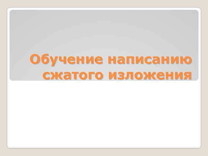 Обучение написанию сжатого изложения 