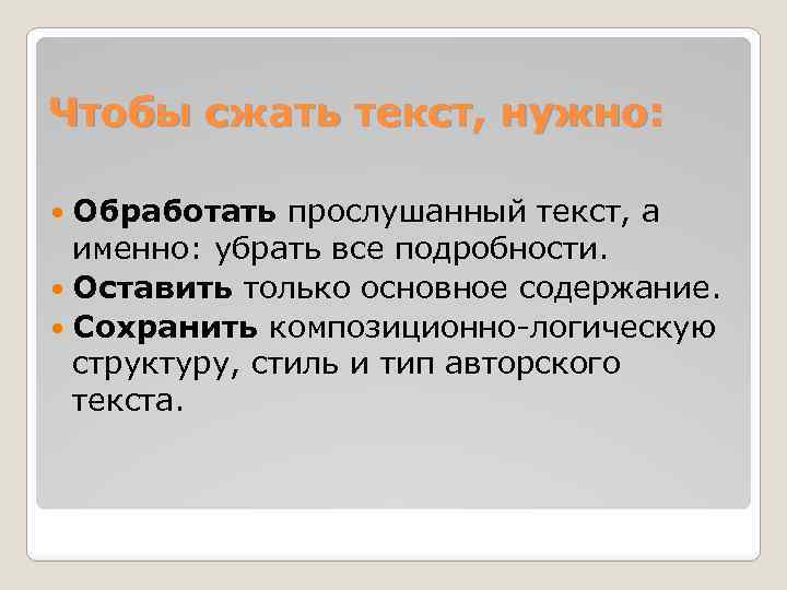 Чтобы сжать текст, нужно: Обработать прослушанный текст, а именно: убрать все подробности. Оставить только