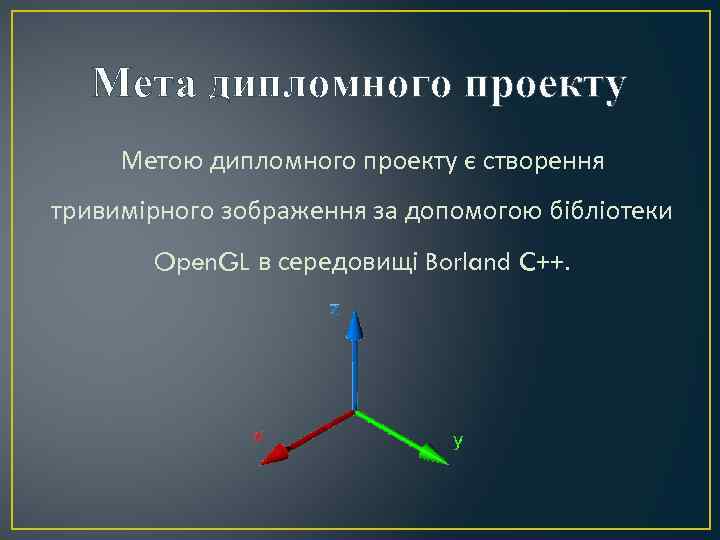 Мета дипломного проекту Метою дипломного проекту є створення тривимірного зображення за допомогою бібліотеки Open.