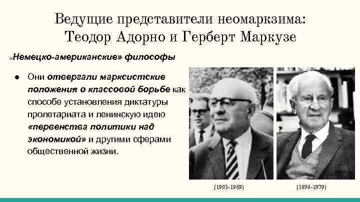 Ведущие представители неомаркзима: Теодор Адорно и Герберт Маркузе «Немецко американские» философы ● Они отвергали