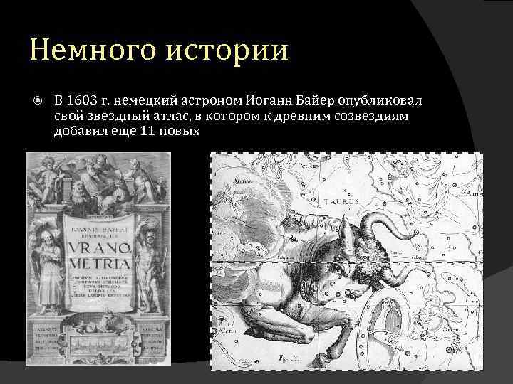 Немного истории В 1603 г. немецкий астроном Иоганн Байер опубликовал свой звездный атлас, в