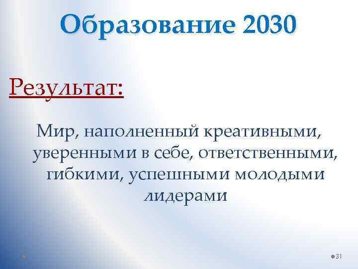 Образование 2030 Результат: Мир, наполненный креативными, уверенными в себе, ответственными, гибкими, успешными молодыми лидерами