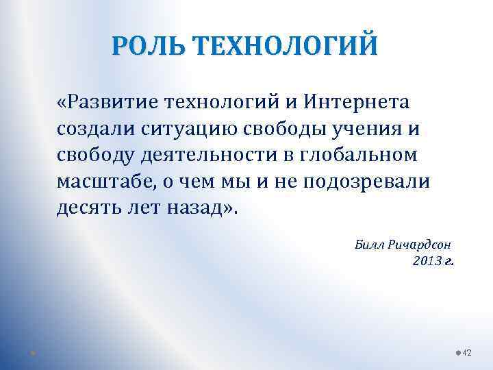 РОЛЬ ТЕХНОЛОГИЙ «Развитие технологий и Интернета создали ситуацию свободы учения и свободу деятельности в