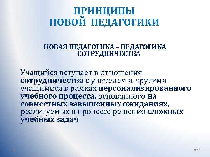 ПРИНЦИПЫ НОВОЙ ПЕДАГОГИКИ НОВАЯ ПЕДАГОГИКА – ПЕДАГОГИКА СОТРУДНИЧЕСТВА Учащийся вступает в отношения сотрудничества с