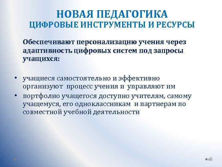 НОВАЯ ПЕДАГОГИКА ЦИФРОВЫЕ ИНСТРУМЕНТЫ И РЕСУРСЫ Обеспечивают персонализацию учения через адаптивность цифровых систем под