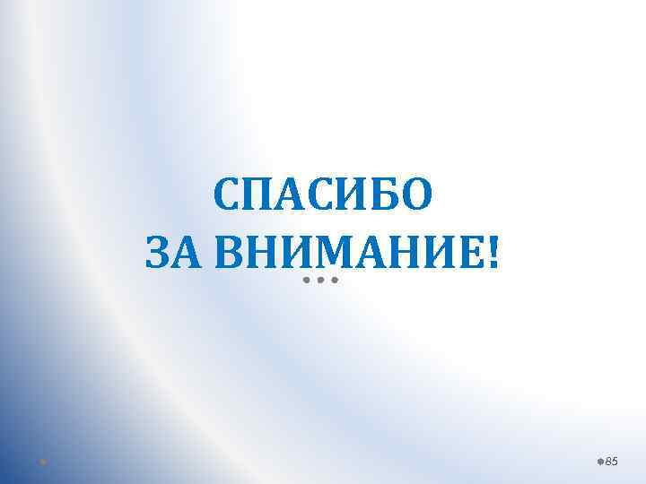 СПАСИБО ЗА ВНИМАНИЕ! 85 
