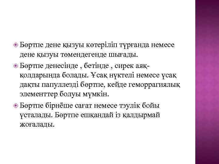  Бөртпе дене қызуы көтеріліп түрғанда немесе дене қызуы төмендегенде шығады. Бөртпе денесінде ,
