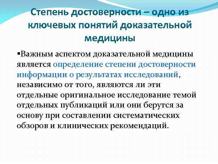 Степень достоверности – одно из ключевых понятий доказательной медицины §Важным аспектом доказательной медицины является
