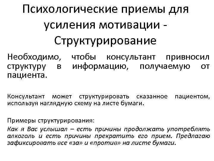 Психологические приемы для усиления мотивации - Структурирование Необходимо, чтобы консультант привносил структуру в информацию,