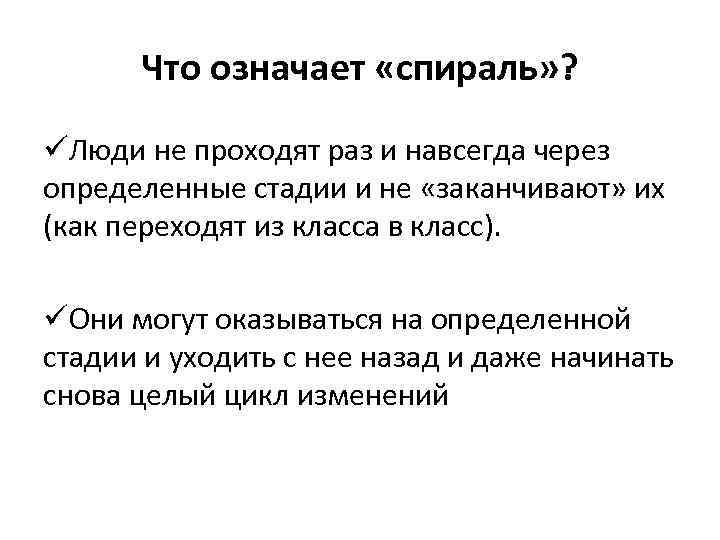 Что означает «спираль» ? üЛюди не проходят раз и навсегда через определенные стадии и