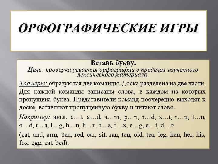 ОРФОГРАФИЧЕСКИЕ ИГРЫ Вставь букву. Цель: проверка усвоения орфографии в пределах изученного лексического материала. Ход